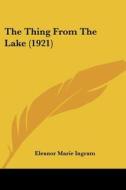 The Thing from the Lake (1921) di Eleanor Marie Ingram edito da Kessinger Publishing