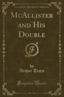 Mcallister And His Double (classic Reprint) di Arthur Train edito da Forgotten Books