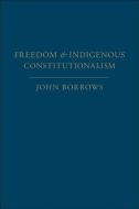 Freedom and Indigenous Constitutionalism di John Borrows edito da University of Toronto Press