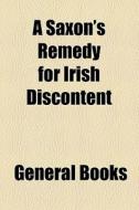 A Saxon's Remedy For Irish Discontent di Books Group edito da General Books Llc