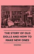 The Story of Old Dolls and How to Make New Ones di Winifred edito da Von Elterlein Press