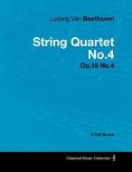 Ludwig Van Beethoven - String Quartet No.4 - Op.18 No.4 - A Full Score di Ludwig van Beethoven edito da Masterson Press