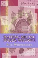 Mapping Mental Spaces: Volume 1 di Bill Whitehouse edito da Createspace
