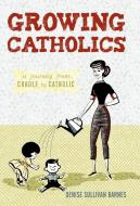 Growing Catholics di Denise Sullivan Barnes edito da iUniverse