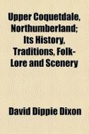 Upper Coquetdale, Northumberland di David Dippie Dixon edito da General Books Llc