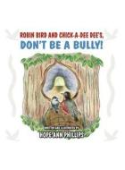 Robin Bird and Chick-A-Dee Dee's, Don't Be a Bully! di Hope Ann Phillips edito da America Star Books
