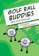 Golf Ball Buddies di Mark Clark McDonald edito da Xlibris