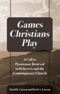 Games Christians Play: A Call to Passionate Renewal in Believers and the Contemporary Church di David K. Carson, David A. Lawson edito da OUTSKIRTS PR