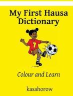 My First Hausa Dictionary: Colour and Learn di Kasahorow edito da Createspace