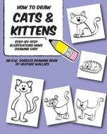 How to Draw Cats and Kittens: Step-By-Step Illustrations Make Drawing Easy di Heather Wallace edito da Createspace