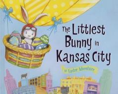 The Littlest Bunny in Kansas City: An Easter Adventure di Lily Jacobs edito da SOURCEBOOKS JABBERWOCKY