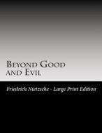 Beyond Good and Evil: Large Print di Friedrich Wilhelm Nietzsche edito da Createspace Independent Publishing Platform