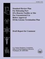 Standard Review Plan for Releasing Part of a Reactor Facility or Site for Unrestricted Use Before Approval of the License Termination Plan di J. C. Dehmel, U. S. Nuclear Regulatory Commission edito da Createspace