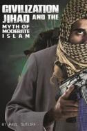 Civilization Jihad and the Myth of Moderate Islam di Paul Sutliff edito da Createspace