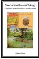 Afro-Indian Dreams Trilogy: Comprising 'Indian Dreams Come True', 'Bucket Bill' & 'The Valley of the Two Tall Oaks' di William Forde edito da Createspace