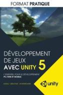 Developpement de Jeux Avec Unity 5 (Format Pratique): L'Essentiel Pour Le Developpement PC/Web Et Mobile di Marc-Andre Larouche edito da Createspace
