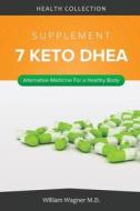 The 7 Keto DHEA Supplement: Alternative Medicine for a Healthy Body di William Wagner M. D. edito da Createspace