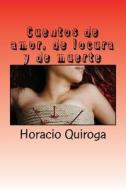 Cuentos de Amor, de Locura y de Muerte di Horacio Quiroga edito da Createspace Independent Publishing Platform
