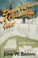 Death Wears a Cocked Hat: An Ohio River Valley Mystery di John W. Brown edito da Guilde Press of Indiana