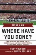 Texas A & M: Where Have You Gone? Catching Up with Bubba Bean, Antonio Armstrong, and Other Aggies of Old di Rusty Burson edito da SPORTS PUB INC