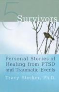 5 Survivors: Personal Stories of Healing from PTSD and Traumatic Events di Tracy Stecker edito da HAZELDEN PUB