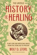 The Untold History Of Healing di Wolf D. Storl edito da North Atlantic Books,U.S.