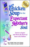 Chicken Soup for the Expectant Mother's Soul: Stories to Inspire and Warm the Hearts of Soon-To-Be Mothers di Jack Canfield, Mark Victor Hansen, Patty Aubery edito da CHICKEN SOUP FOR THE SOUL
