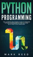 Python Programming: The Ultimate Beginners Guide to Master Python Programming Step-By-Step with Practical Exercises di Mark Reed edito da LIGHTNING SOURCE INC