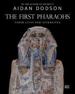 The First Pharaohs: Their Lives and Afterlives di Aidan Dodson edito da AMER UNIV IN CAIRO PR