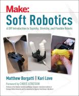 Soft Robotics di Matthew Borgatti, Kari Love edito da O'Reilly UK Ltd.