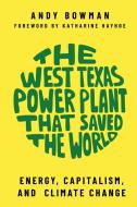 The West Texas Power Plant That Saved The World di Andy Bowman edito da Texas Tech Press,U.S.