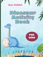 Dinosaur Activity Book For Kids di Elli Steele edito da adrian ghita ile