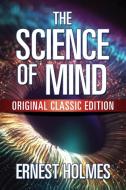 The Science Of Mind di Ernest Holmes edito da G&D Media