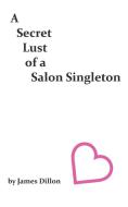 A Secret Lust of a Salon Singleton di James Dillon edito da New Generation Publishing