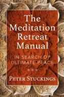 The Meditation Retreat Manual: A Guide to Extreme Peace di Peter Stuckings edito da AEON BOOKS