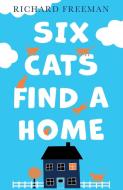 Six Cats Find A Home di Richard Freeman edito da Troubador Publishing
