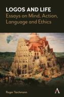 Logos And Life: Essays On Mind, Language And Ethics di Roger Teichmann edito da Anthem Press