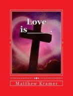 Love Is____. di Matthew D. Kramer edito da Createspace Independent Publishing Platform