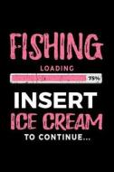 Fishing Loading 75% Insert Ice Cream to Continue: Writing Journal for Kids 6x9 - Gag Gift Books for Fishing Lovers V2 di Dartan Creations edito da Createspace Independent Publishing Platform