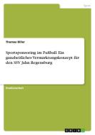 Sportsponsoring im Fußball. Ein ganzheitliches Vermarktungskonzept für den SSV Jahn Regensburg di Thomas Biller edito da GRIN Verlag