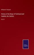 History of the Reign of Ferdinand and Isabella, the Catholic di William H. Prescott edito da Salzwasser-Verlag