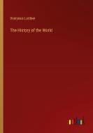 The History of the World di Dionysius Lardner edito da Outlook Verlag