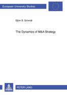 The Dynamics of M&A Strategy di Björn B. Schmidt edito da Lang, Peter GmbH