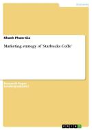 Marketing strategy of 'Starbucks Coffe' di Khanh Pham-Gia edito da GRIN Publishing