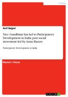 Neo- Gandhism has led to Participatory Development in India post social movement led by Anna Hazare. di Anil Bajpai edito da GRIN Publishing