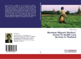 Burmese Migrant Workers' Access To Health Care Services In Thailand di Deborah Ling edito da LAP Lambert Academic Publishing