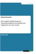 Die mediale Aufarbeitung des Nationalsozialismus am Beispiel des Tagebuchs der Anne Frank di Melanie Neumeister edito da GRIN Verlag