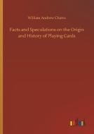 Facts and Speculations on the Origin and History of Playing Cards di William Andrew Chatto edito da Outlook Verlag