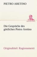 Die Gespräche des göttlichen Pietro Aretino di Pietro Aretino edito da TREDITION CLASSICS