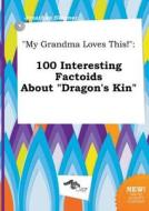 My Grandma Loves This!: 100 Interesting Factoids about Dragon's Kin di Jonathan Skinner edito da LIGHTNING SOURCE INC
